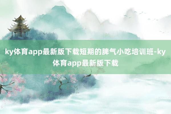 ky体育app最新版下载短期的脾气小吃培训班-ky体育app最新版下载
