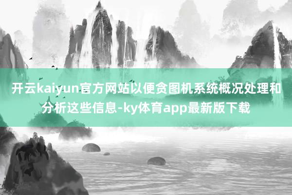 开云kaiyun官方网站以便贪图机系统概况处理和分析这些信息-ky体育app最新版下载