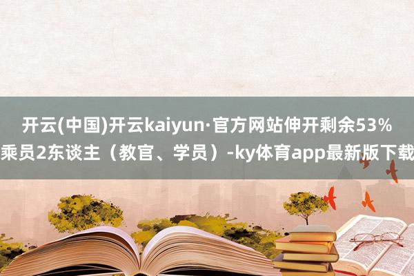 开云(中国)开云kaiyun·官方网站伸开剩余53%乘员2东谈主(教官、学员)-ky体育app最新版下载