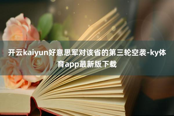 开云kaiyun好意思军对该省的第三轮空袭-ky体育app最新版下载