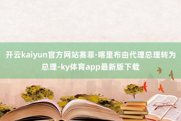 开云kaiyun官方网站赛菲·喀里布由代理总理转为总理-ky体育app最新版下载