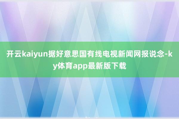 开云kaiyun据好意思国有线电视新闻网报说念-ky体育app最新版下载